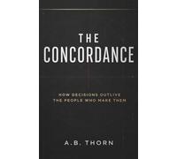 THE CONCORDANCE: How Decisions Outlive the People Who Make Them