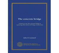 The concrete bridge: a book on why the concrete bridge is replacing other forms of bridge construction