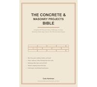 The Concrete & Masonry Projects Bible: Complete DIY Plans for Patios, Walkways, Footings, Retaining Walls, Steps, Pavers, Fire Pits & Garden Projects ... Finishing, Sealing & Repair - 2026 Edition