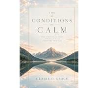 The Conditions of Calm: How to Design a Steadier Life Through Environment, Attention, Money, Relationships, and Repair