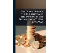 The Conditions Of The Currency And The Banking In The Decade Prior To The Civil War