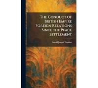The Conduct of British Empire Foreign Relations Since the Peace Settlement