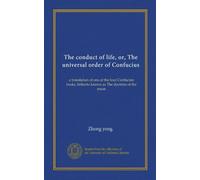The conduct of life, or, The universal order of Confucius: a translation of one of the four Confucian books, hitherto known as The doctrine of the mean