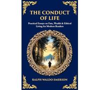 The Conduct of Life: Practical Essays on Fate, Wealth & Ethical Living for Modern Readers (Deluxe Hardbound Edition) (Library of Alexandria)