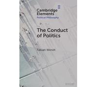 The Conduct of Politics (Elements in Political Philosophy)