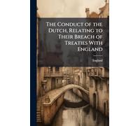 The Conduct of the Dutch, Relating to Their Breach of Treaties With England