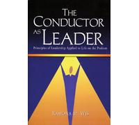 The Conductor As Leader: Principles of Leadership Applied to Life on the Podium