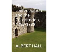 The confederation and the Constitution, 1783-1789 (The Anti-Federalist Papers The Complete Debate Against the Constitution (1787-1788))
