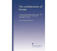 The confederation of Europe: a study of the European alliance, 1813-1823, as an experiment in the international organization of peace