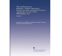 The Conference on Inflation--Health, Education, Income Security, and Social Services, September 19-20, 1974, Washington, D.C.: [report]