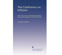 The Conference on Inflation: Held at the request of President Gerald R. Ford and the Congress of the United States