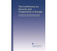 The Conference on Security and Cooperation in Europe: an overview of the CSCE process, recent meetings and institutional development