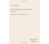 The Confession of a Child of the Century: Confession D'un Enfant Du Siècle