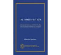 The confession of faith: The larger and shorter catechism with the Scripture-proofs at large. Together with the sum of saving knowledge (contained in ... use therof, Covenants, National and...