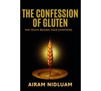 The Confession of Gluten: The Truth Behind Your Symptoms
