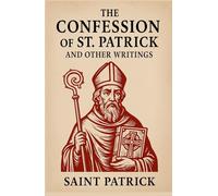 The Confession of St. Patrick and Other Writings: (5.5 x 8.5)