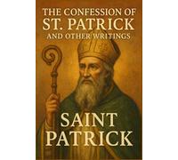 The Confession of St. Patrick and Other Writings: (6 x 9)