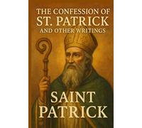 The Confession of St. Patrick and Other Writings: (6 x 9)