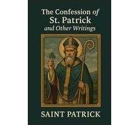 The Confession of St. Patrick and Other Writings: (6 x9)