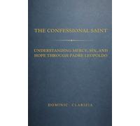 The Confessional Saint: Understanding Mercy, Sin, And Hope Through Padre Leopoldo