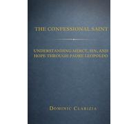 The Confessional Saint: Understanding Mercy, Sin, And Hope Through Padre Leopoldo