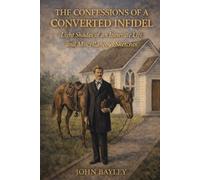 The Confessions of a Converted Infidel: Light Shades of an Itinerate Life and Miscellaneous Sketches.