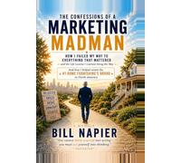 THE CONFESSIONS OF A MARKETING MADMAN: How I Failed My Way to Everything That Mattered- and the Life Lessons I Learned Along the Way & Ended Up Building a Multi-Billion Dollar Brand