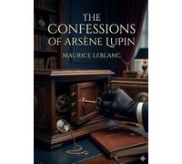 The confessions of arsene lupin: By maurice leblanc