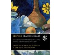 The Confessions of Frederick the Great, and the Life of Frederick the Great