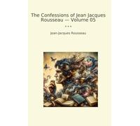 The Confessions of Jean Jacques Rousseau - Volume 05 (Classic Books)