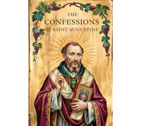 The Confessions of Saint Augustine: Classic of Christian Theology and Spiritual Journey of Faith