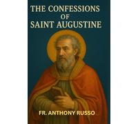 The confessions of saint Augustine: Faith, Sin, Redemption, Grace, Philosophy, and the Spiritual Journey of a Christian Thinker