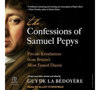 The Confessions of Samuel Pepys: Private Revelations from Britain's Most Famed Diarist