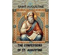 The Confessions Of St. Augustine: A Journey of Faith, Reflection, and Redemption