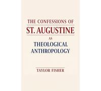 The Confessions of St. Augustine as Theological Anthropology