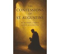The Confessions of St. Augustine: Sin, Struggle, and Redemption-The Spiritual Journey That Still Speaks Today