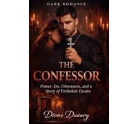 THE CONFESSOR: Power, Sin, Obsession, and a Story of Forbidden Desire (DARK ROMANCE) (Dark Romance: Dominant Men, Dangerous Obsession and Intense Psychological Eroticism)