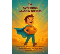 The Confidence Academy for Kids: 30 Superpower Missions to Build Confidence, Manage Big Feelings, and Social Skills Inside (Ages 6-9) (The Academy of Superpowers for Boys)