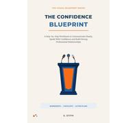 The Confidence Blueprint: A Step-by-Step Workbook to Communicate Clearly, Speak With Confidence and Build Strong Professional Relationships (The Visual Blueprint Series)