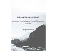 The Confidence Blueprint: Rise Above Fear, Believe in Yourself, Transform Your Life