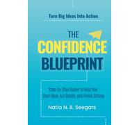The Confidence Blueprint: Step-By-Step Guide to Help You Start Now, Act Boldly, and Finish Strong