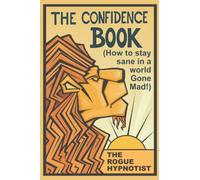 The Confidence Book: (How to stay sane in a world gone mad!) (Self-help that works!)