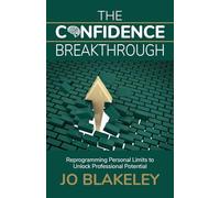The Confidence Breakthrough: Reprogramming Personal Limits to Unlock Professional Potential