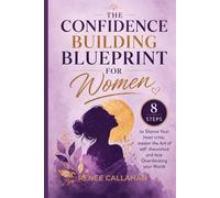 The Confidence Building Blueprint For Women: 8 Steps to Silence Your Inner Critic,master the Art of Self -Assurance and stop Overthinking your Worth