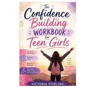 The Confidence Building Workbook for Teen Girls: Let Go of Self-Doubt, Find Your Voice, Build Inner Strength, and Step into Who You Are with Confidence