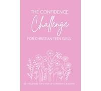 The Confidence Challenge for Christian Teen Girls: 52 challenges for a year of CONFIDENCE BUILDING: 4 (The Encouragement Collective Challenge)