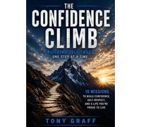 The Confidence Climb: 10 Missions to Build Unshakable Confidence and Transform Your Life