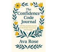 The Confidence Code Journal: A 31-Day Guided Journey to Build Self-Belief and Inner Strength