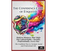 The Confidence Code of Etiquette: Modern Manners That Make You Unforgettable-Socially, Professionally, Every Day