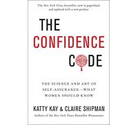 The Confidence Code: The Science and Art of Self-Assurance---What Women Should Know